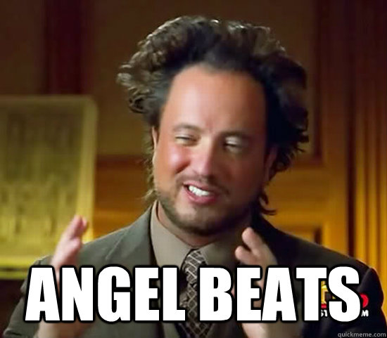  angel beats  Ancient Aliens