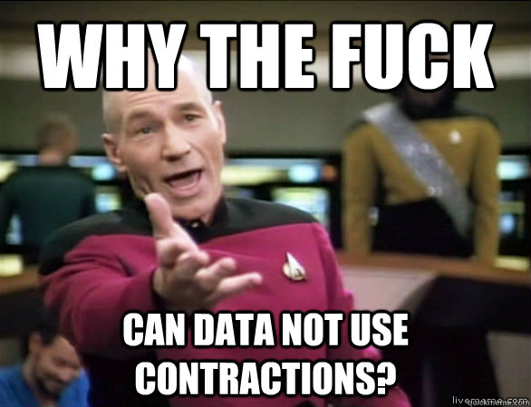 Why the fuck can Data not use contractions?  Annoyed Picard HD