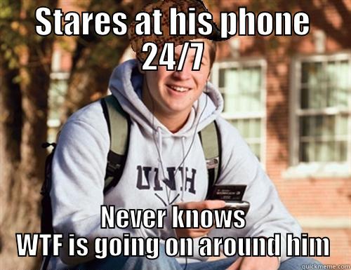 STARES AT HIS PHONE 24/7 NEVER KNOWS WTF IS GOING ON AROUND HIM College Freshman
