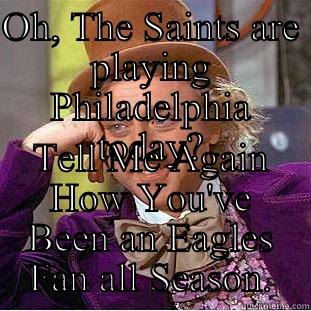 OH, THE SAINTS ARE PLAYING PHILADELPHIA TODAY? TELL ME AGAIN HOW YOU'VE BEEN AN EAGLES FAN ALL SEASON. Condescending Wonka