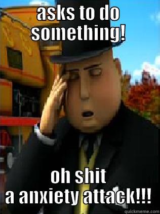 ASKS TO DO SOMETHING! OH SHIT A ANXIETY ATTACK!!! Misc