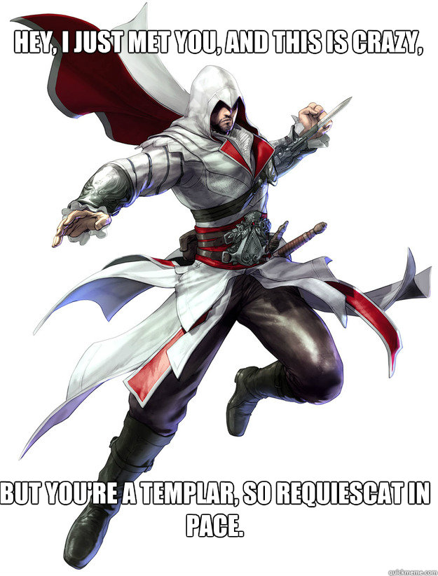 Hey, I just met you, and this is crazy, But you're a templar, so requiescat in pace.  Assassins Creed Meme