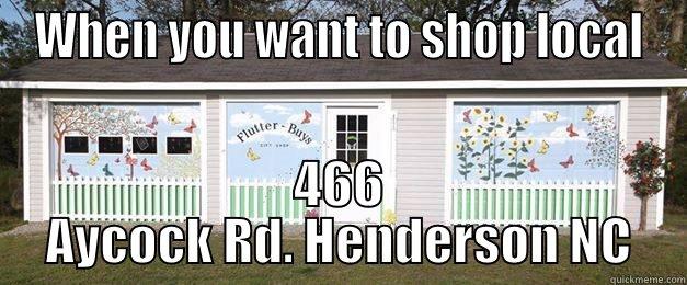 WHEN YOU WANT TO SHOP LOCAL 466 AYCOCK RD. HENDERSON NC Misc