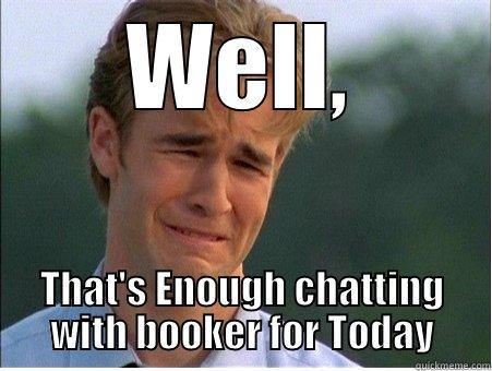 WELL, THAT'S ENOUGH CHATTING WITH BOOKER FOR TODAY 1990s Problems
