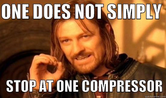 ONE DOES NOT SIMPLY     STOP AT ONE COMPRESSOR Boromir