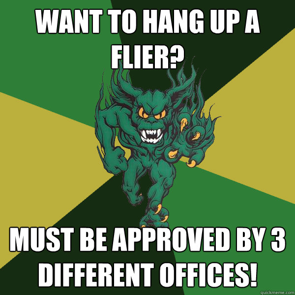 Want to hang up a flier? Must be approved by 3 different offices!  Green Terror