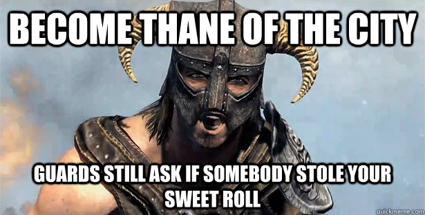 Become Thane of the city Guards still ask if somebody stole your sweet roll  Skyrim time wasting