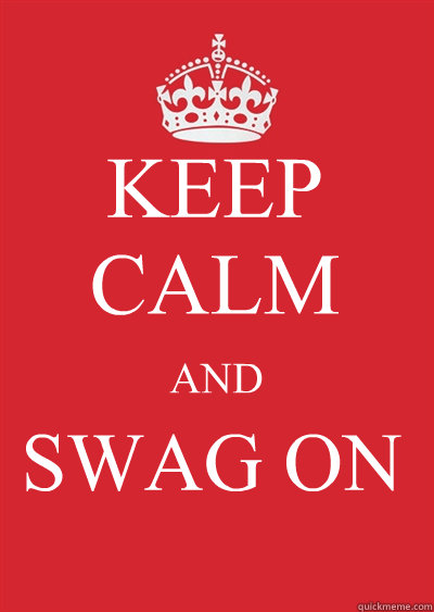 KEEP CALM AND SWAG ON
   Keep calm or gtfo