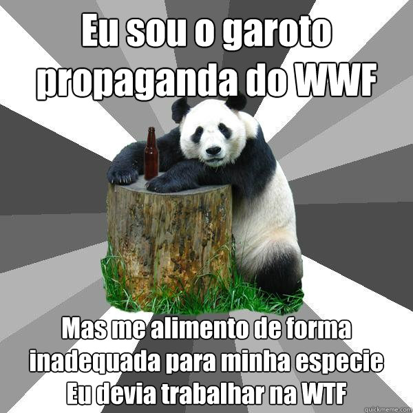 Eu sou o garoto propaganda do WWF Mas me alimento de forma inadequada para minha especie
Eu devia trabalhar na WTF  Pickup-Line Panda