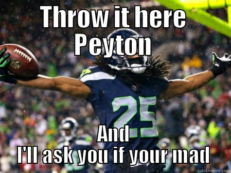 THROW IT HERE PEYTON AND I'LL ASK YOU IF YOUR MAD Misc