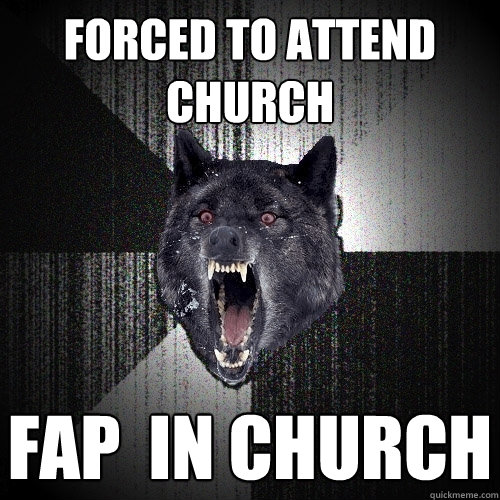Forced to attend church fap  in church  Insanity Wolf