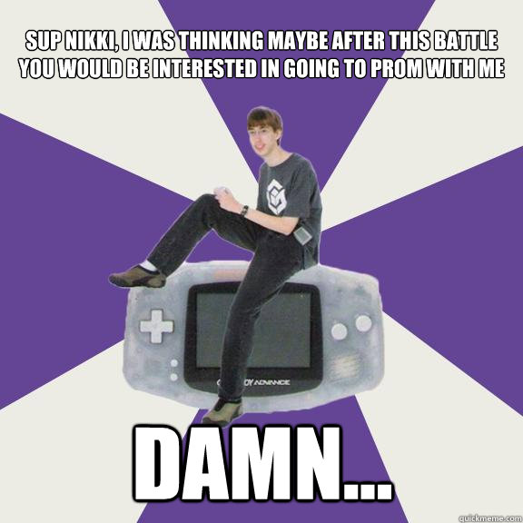 Sup nikki, i was thinking maybe after this battle  you would be interested in going to prom with me DAMN...  Nintendo Norm