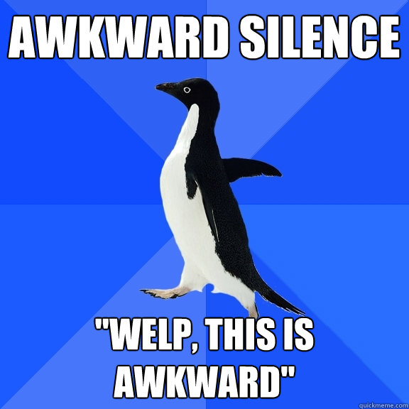 awkward silence 