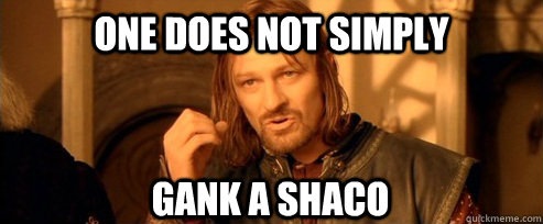 One does not simply gank a shaco  One Does Not Simply
