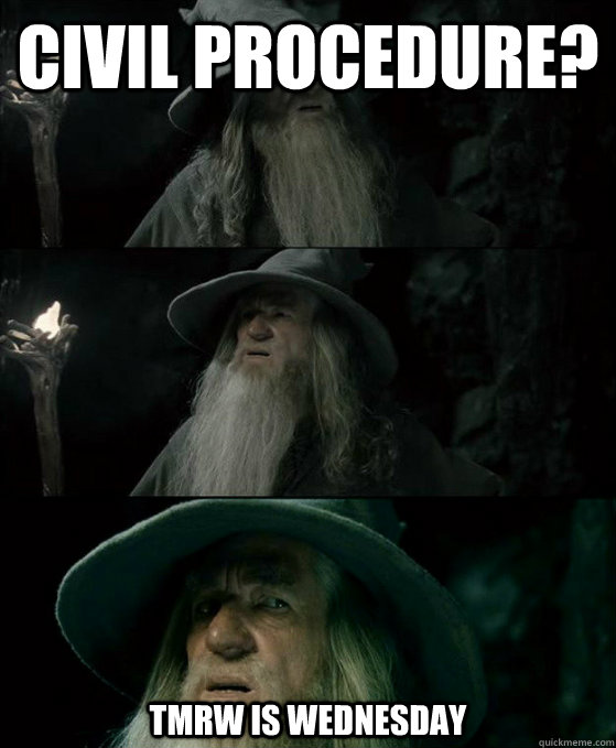 Civil Procedure? Tmrw is wednesday  Confused Gandalf