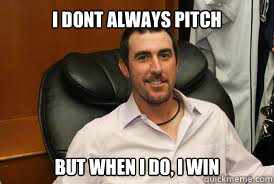 I DONT ALWAYS PITCH BUT WHEN I DO, I WIN - I DONT ALWAYS PITCH BUT WHEN I DO, I WIN  Justin Verlander