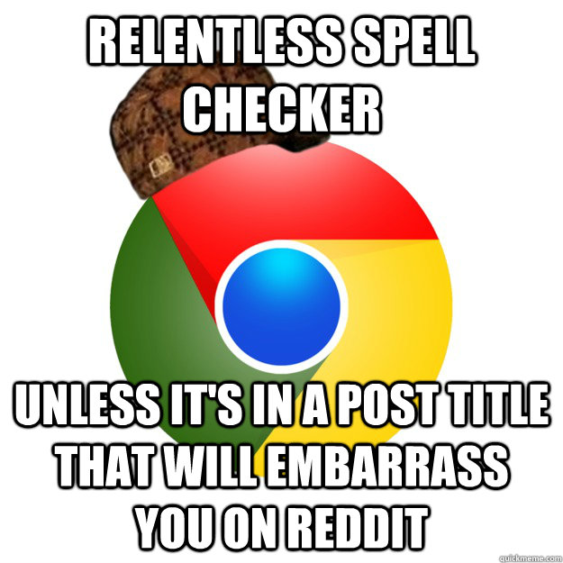 relentless spell checker unless it's in a post title that will embarrass you on reddit  Scumbag Google Chrome