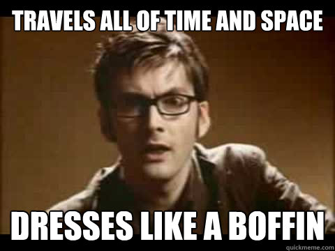 travels all of time and space dresses like a Boffin  Time Traveler Problems