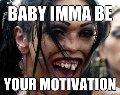 Baby Imma be Your motivation - Baby Imma be Your motivation  Motivation