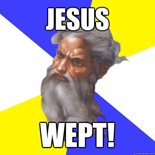 Jesus Wept! - Jesus Wept!  Advice God