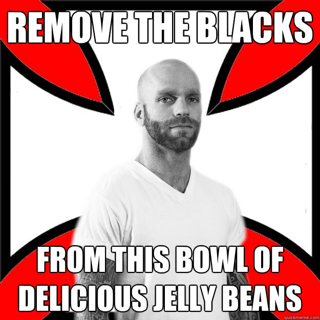 Remove the Blacks From this bowl of delicious jelly beans  Skinhead with a Heart of Gold