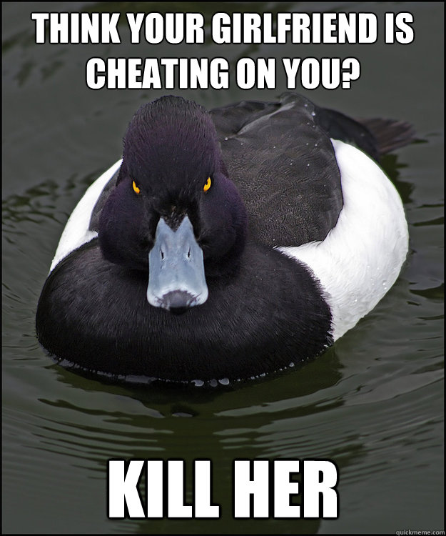 Think your girlfriend is cheating on you? Kill her - Think your girlfriend is cheating on you? Kill her  Revenge Duck