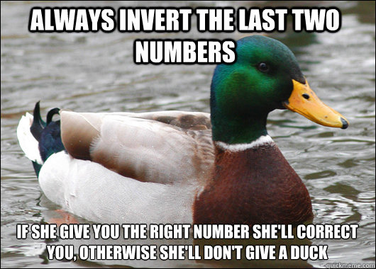 Always invert the last two numbers if she give you the right number she'll correct you, otherwise she'll don't give a duck  Actual Advice Mallard