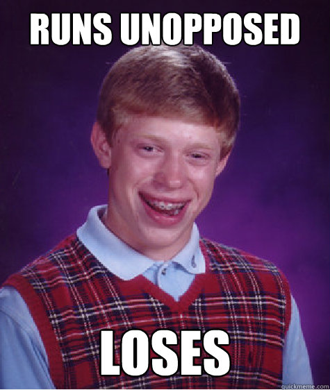 Runs unopposed Loses  Bad Luck Brian