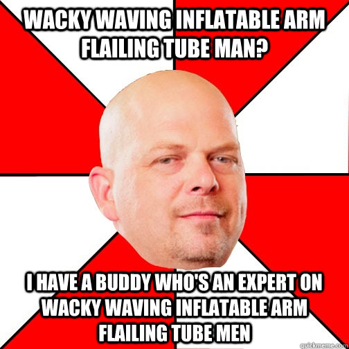 Wacky waving inflatable arm flailing tube man? I have a buddy who's an expert on wacky waving inflatable arm flailing tube men  Pawn Star
