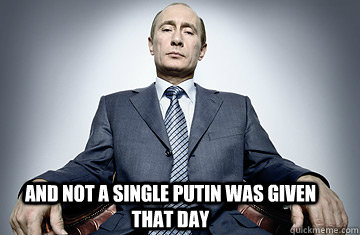 and not a single Putin was given that day  Putin