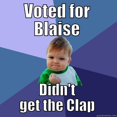 VOTED FOR BLAISE DIDN'T GET THE CLAP Success Kid