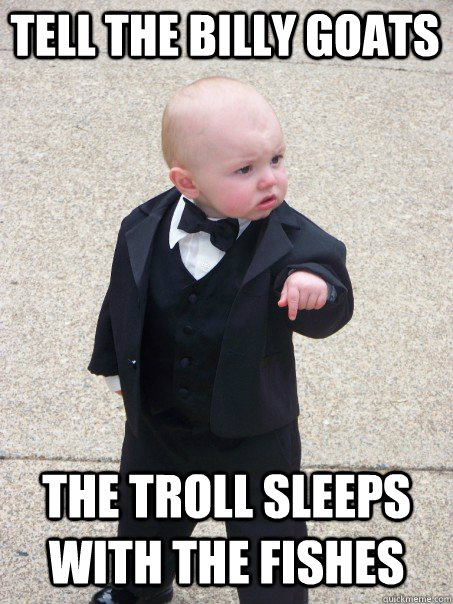 Tell the Billy Goats The troll sleeps with the fishes - Tell the Billy Goats The troll sleeps with the fishes  Baby Godfather