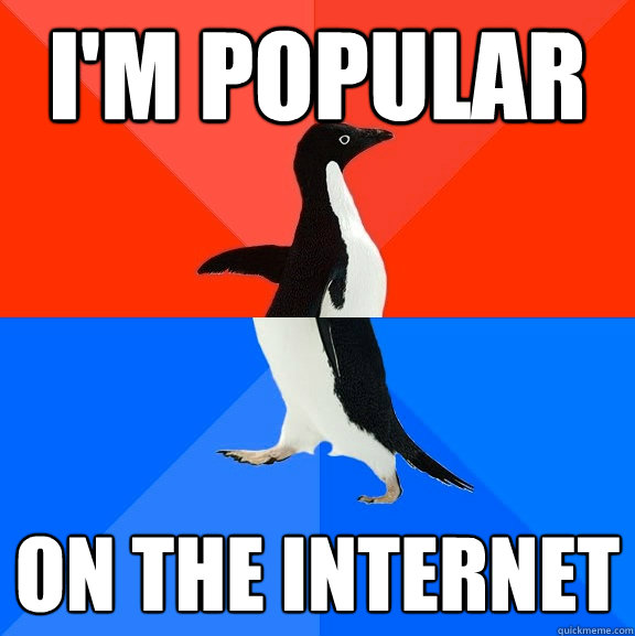 I'm popular on the internet  Socially Awesome Awkward Penguin