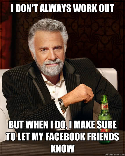I don't always work out But when I do, I make sure to let my Facebook friends know  Dos Equis man