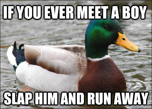 If you ever meet a boy Slap him and run away  Actual Advice Mallard