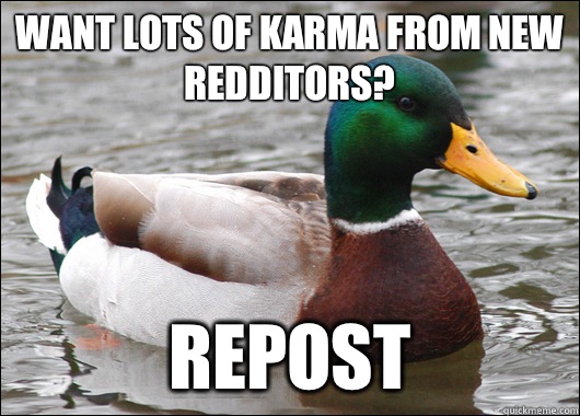 Want lots of karma from new redditors? Repost  Actual Advice Mallard
