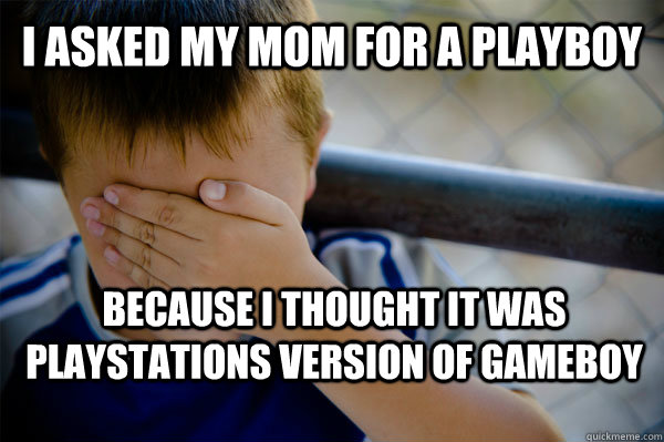 I asked my mom for a playboy Because I thought it was playstations version of gameboy - I asked my mom for a playboy Because I thought it was playstations version of gameboy  Confession kid