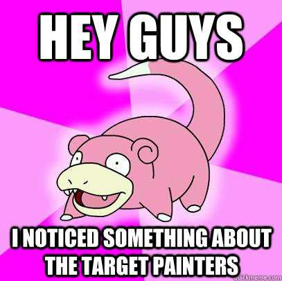 hey guys I noticed something about the target painters  Slowpoke
