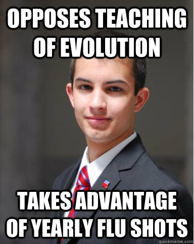 Opposes teaching of evolution Takes advantage of yearly flu shots - Opposes teaching of evolution Takes advantage of yearly flu shots  College Conservative