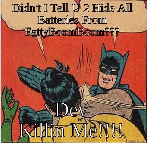 Damn Batteries - DIDN'T I TELL U 2 HIDE ALL BATTERIES FROM FATTYBOOMBOOM??? DEY KILLIN ME!!!! Batman Slapping Robin