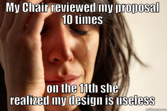 MY CHAIR REVIEWED MY PROPOSAL 10 TIMES ON THE 11TH SHE REALIZED MY DESIGN IS USELESS First World Problems