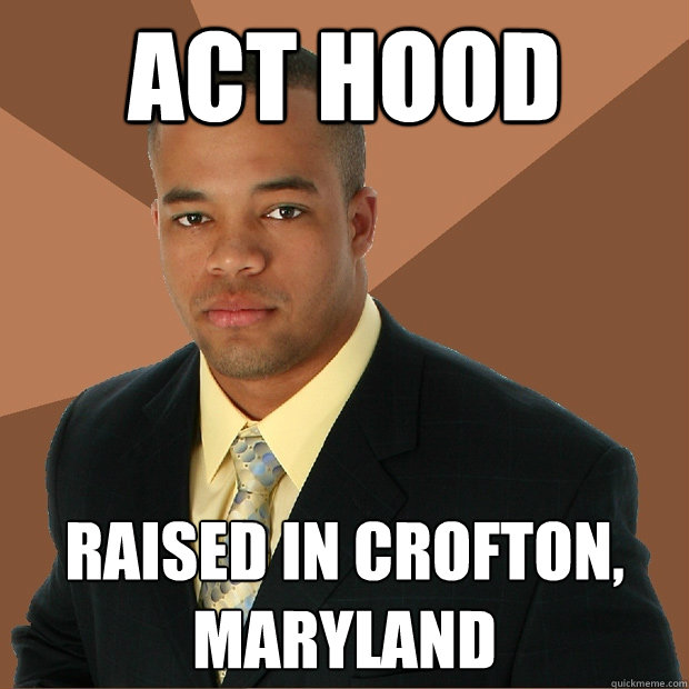 Act Hood Raised in Crofton, Maryland  Successful Black Man