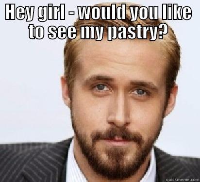 Gosling pastry - HEY GIRL - WOULD YOU LIKE TO SEE MY PASTRY?  Good Guy Ryan Gosling