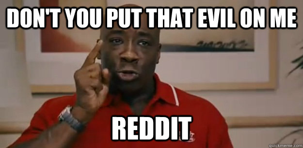 Don't you put that evil on me reddit - Don't you put that evil on me reddit  Misc