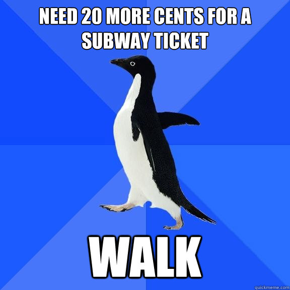 need 20 more cents for a subway ticket walk  Socially Awkward Penguin