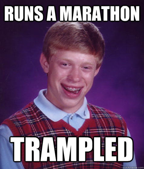 Runs a marathon trampled  Bad Luck Brian