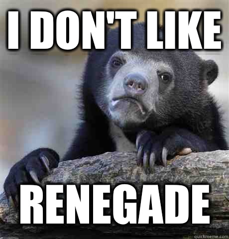 I don't like Renegade  Confession Bear