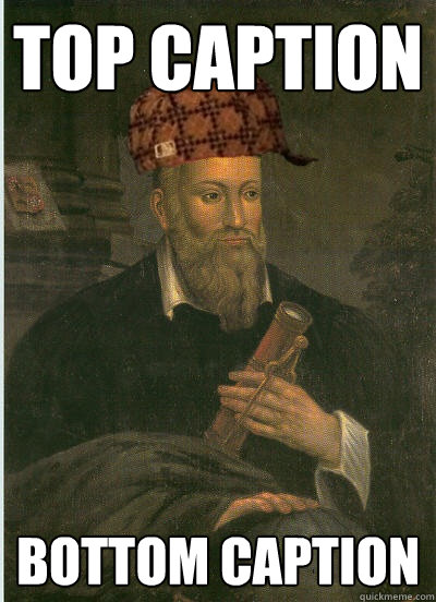Top caption Bottom caption  Scumbag Nostradamus