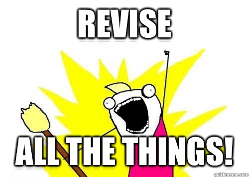 REVISe ALL THE THINGS!  x all the y