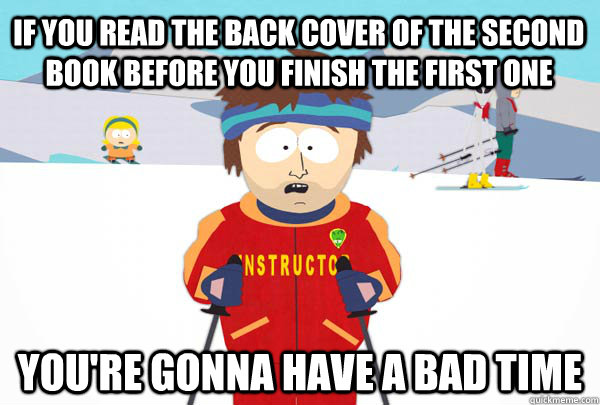 if you read the back cover of the second book before you finish the first one You're gonna have a bad time  Super Cool Ski Instructor